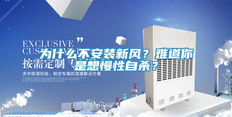 為什么不安裝新風(fēng)？難道你是想慢性自殺？